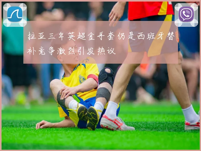 拉亚三年英超金手套仍是西班牙替补竞争激烈引发热议