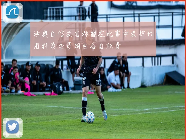 迪奥自信发言称能在比赛中发挥作用科莫全员明白各自职责